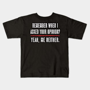 Remember when I asked your opinion? Yeah, me neither Kids T-Shirt